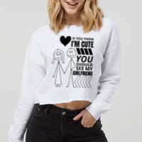 If You Think IM Cute You Should See My Girlfriend Funny Cropped Pullover Crew
