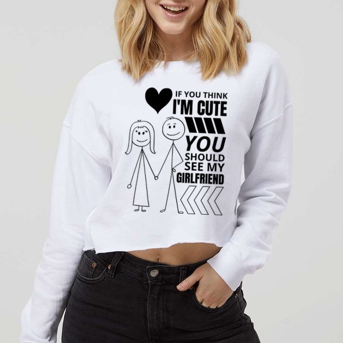 If You Think IM Cute You Should See My Girlfriend Funny Cropped Pullover Crew