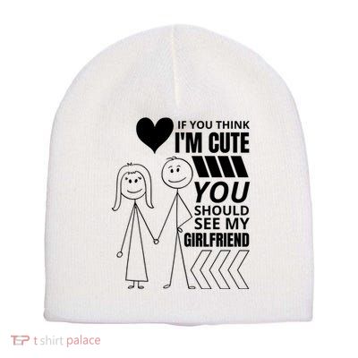 If You Think IM Cute You Should See My Girlfriend Funny Short Acrylic Beanie