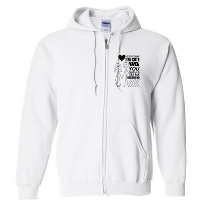 If You Think IM Cute You Should See My Girlfriend Funny Full Zip Hoodie