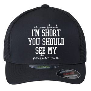 If You Think Im Short You Should See My Patience Flexfit Unipanel Trucker Cap