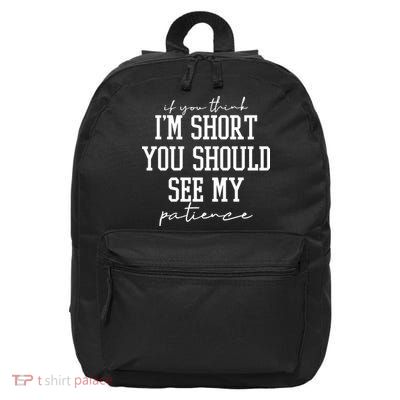 If You Think Im Short You Should See My Patience 16 in Basic Backpack