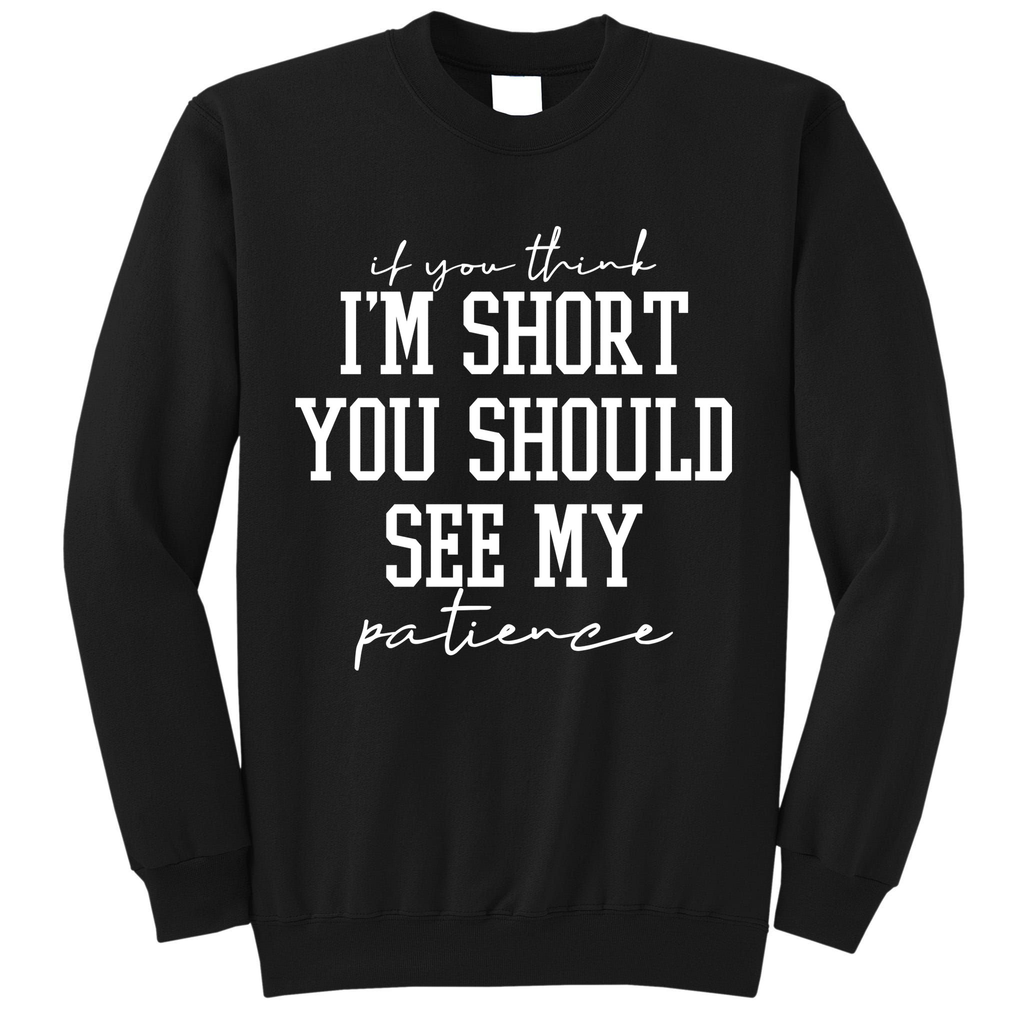 If You Think Im Short You Should See My Patience Tall Sweatshirt