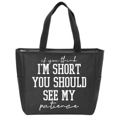 If You Think Im Short You Should See My Patience Zip Tote Bag