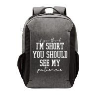 If You Think Im Short You Should See My Patience Vector Backpack
