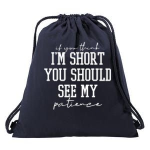 If You Think Im Short You Should See My Patience Drawstring Bag