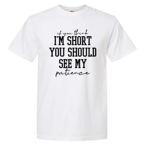 If You Think Im Short You Should See My Patience Garment-Dyed Heavyweight T-Shirt