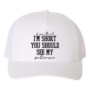 If You Think Im Short You Should See My Patience Yupoong Adult 5-Panel Trucker Hat