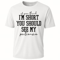If You Think Im Short You Should See My Patience Cooling Performance Crew T-Shirt