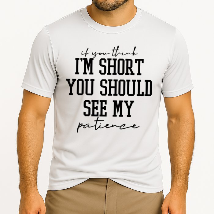 If You Think Im Short You Should See My Patience Cooling Performance Crew T-Shirt