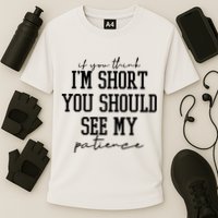 If You Think Im Short You Should See My Patience Cooling Performance Crew T-Shirt