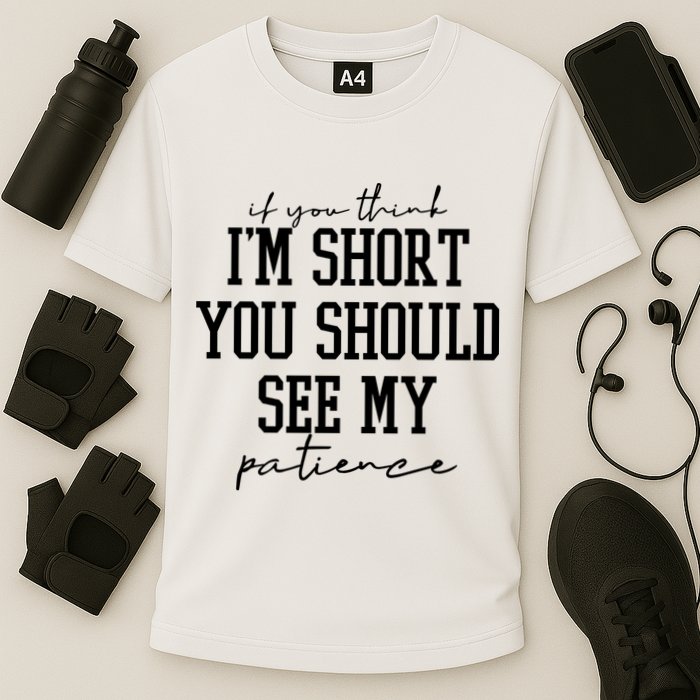 If You Think Im Short You Should See My Patience Cooling Performance Crew T-Shirt
