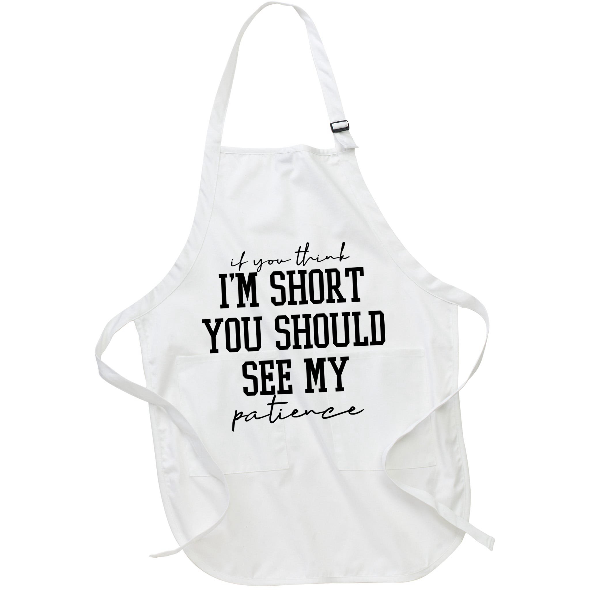 If You Think Im Short You Should See My Patience Apron