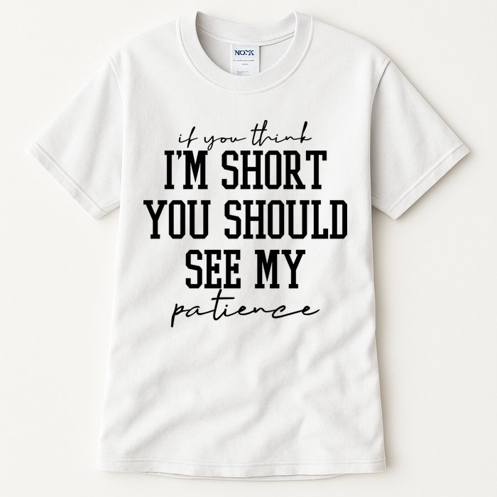 If You Think Im Short You Should See My Patience Tall T-Shirt