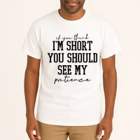 If You Think Im Short You Should See My Patience Tall T-Shirt