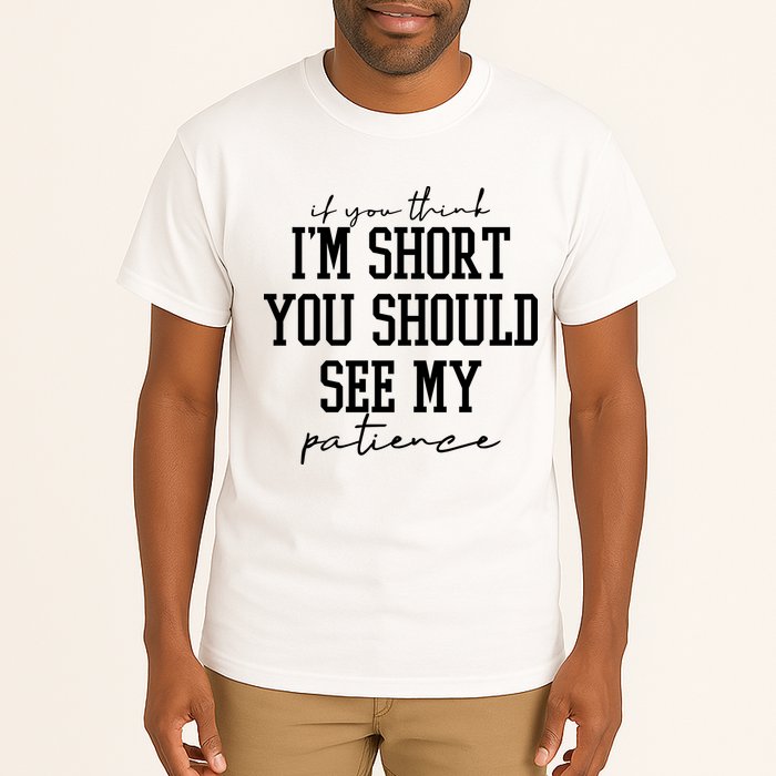 If You Think Im Short You Should See My Patience Tall T-Shirt