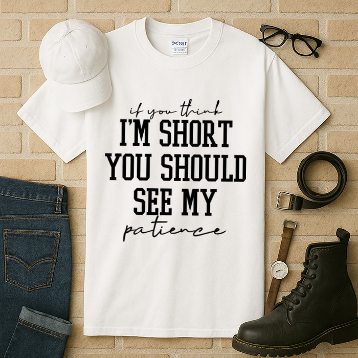 If You Think Im Short You Should See My Patience Tall T-Shirt