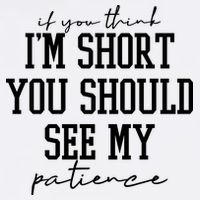 If You Think Im Short You Should See My Patience Tall T-Shirt