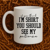 If You Think Im Short You Should See My Patience Mug