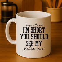 If You Think Im Short You Should See My Patience Mug