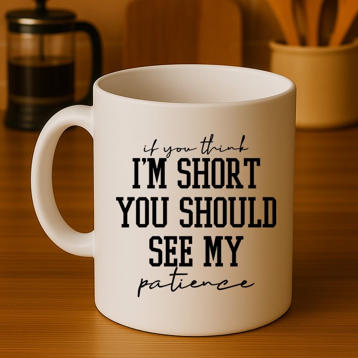 If You Think Im Short You Should See My Patience Mug