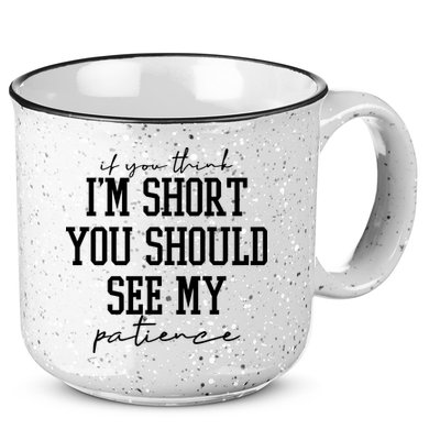 If You Think Im Short You Should See My Patience 15oz Campfire Ceramic Mug