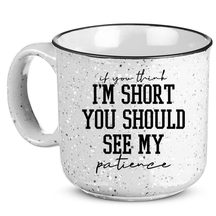 If You Think Im Short You Should See My Patience 15oz Campfire Ceramic Mug