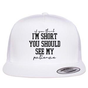 If You Think Im Short You Should See My Patience Flat Bill Trucker Hat