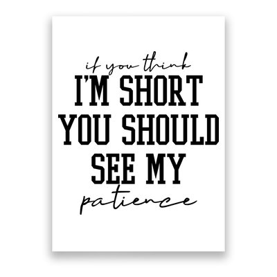 If You Think Im Short You Should See My Patience Poster