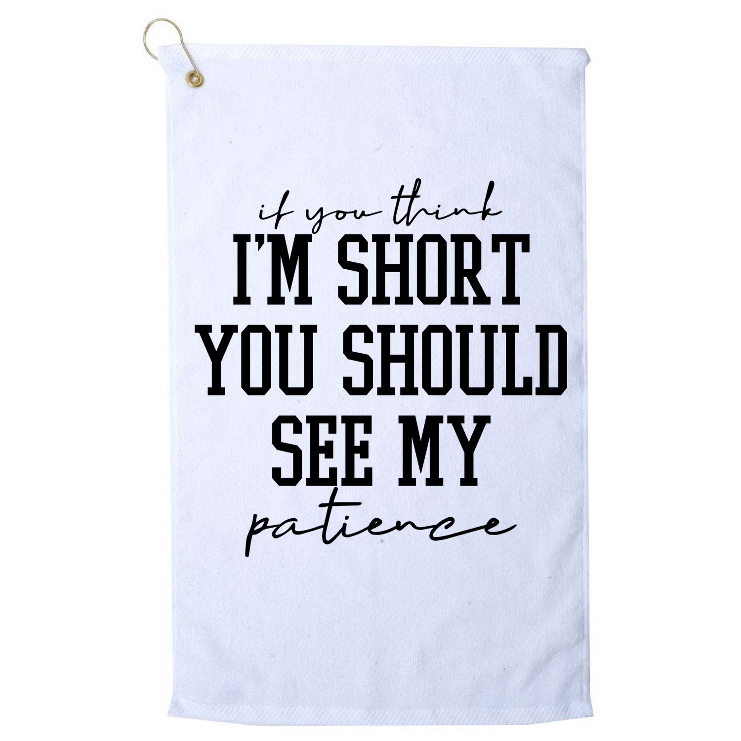 If You Think Im Short You Should See My Patience Golf Towel