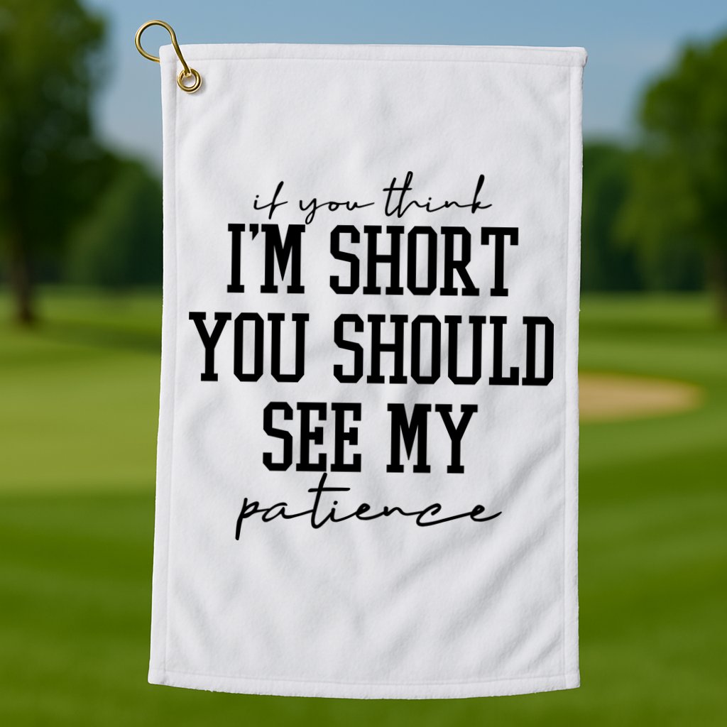 If You Think Im Short You Should See My Patience Golf Towel