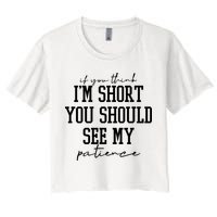 If You Think Im Short You Should See My Patience Women's Crop Top Tee