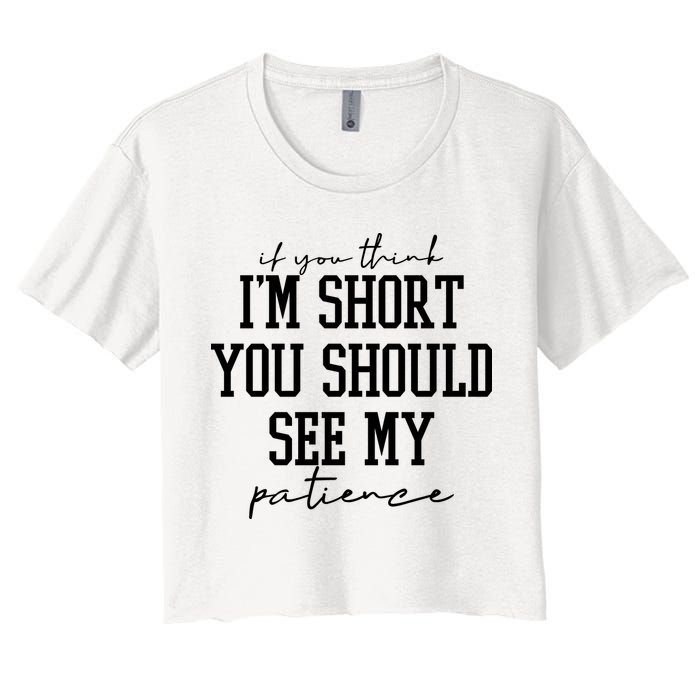 If You Think Im Short You Should See My Patience Women's Crop Top Tee