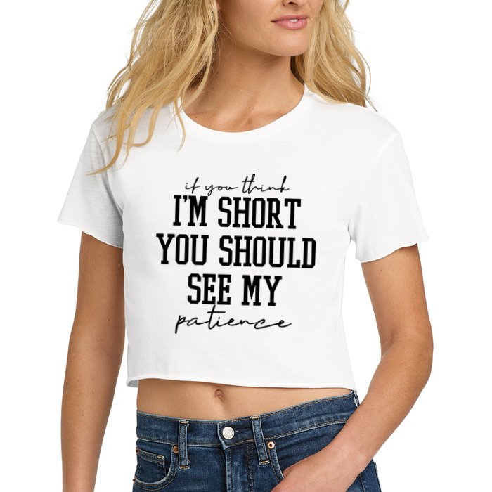 If You Think Im Short You Should See My Patience Women's Crop Top Tee