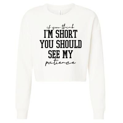 If You Think Im Short You Should See My Patience Cropped Pullover Crew