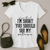 If You Think Im Short You Should See My Patience Women's V-Neck T-Shirt