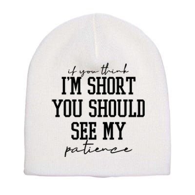 If You Think Im Short You Should See My Patience Short Acrylic Beanie