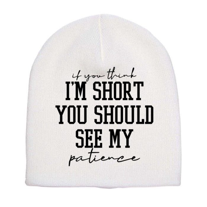 If You Think Im Short You Should See My Patience Short Acrylic Beanie