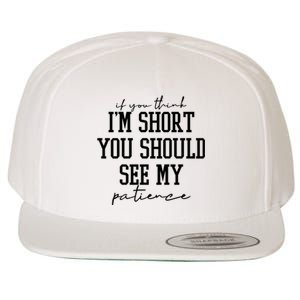 If You Think Im Short You Should See My Patience Wool Snapback Cap