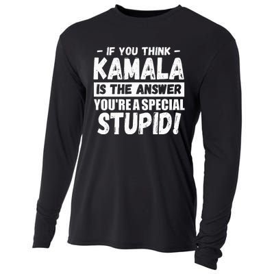 If You Think Kamala Is The Answer YouRe A Special Stupid Cooling Performance Long Sleeve Crew