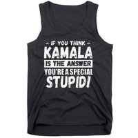 If You Think Kamala Is The Answer YouRe A Special Stupid Tank Top