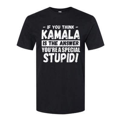 If You Think Kamala Is The Answer YouRe A Special Stupid Softstyle® CVC T-Shirt