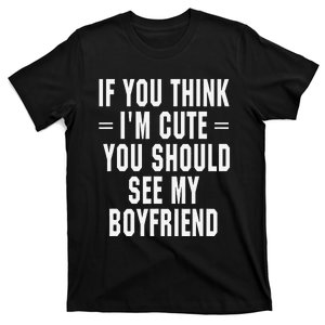 If You Think IM Cute You Should See My Boyfriend T-Shirt