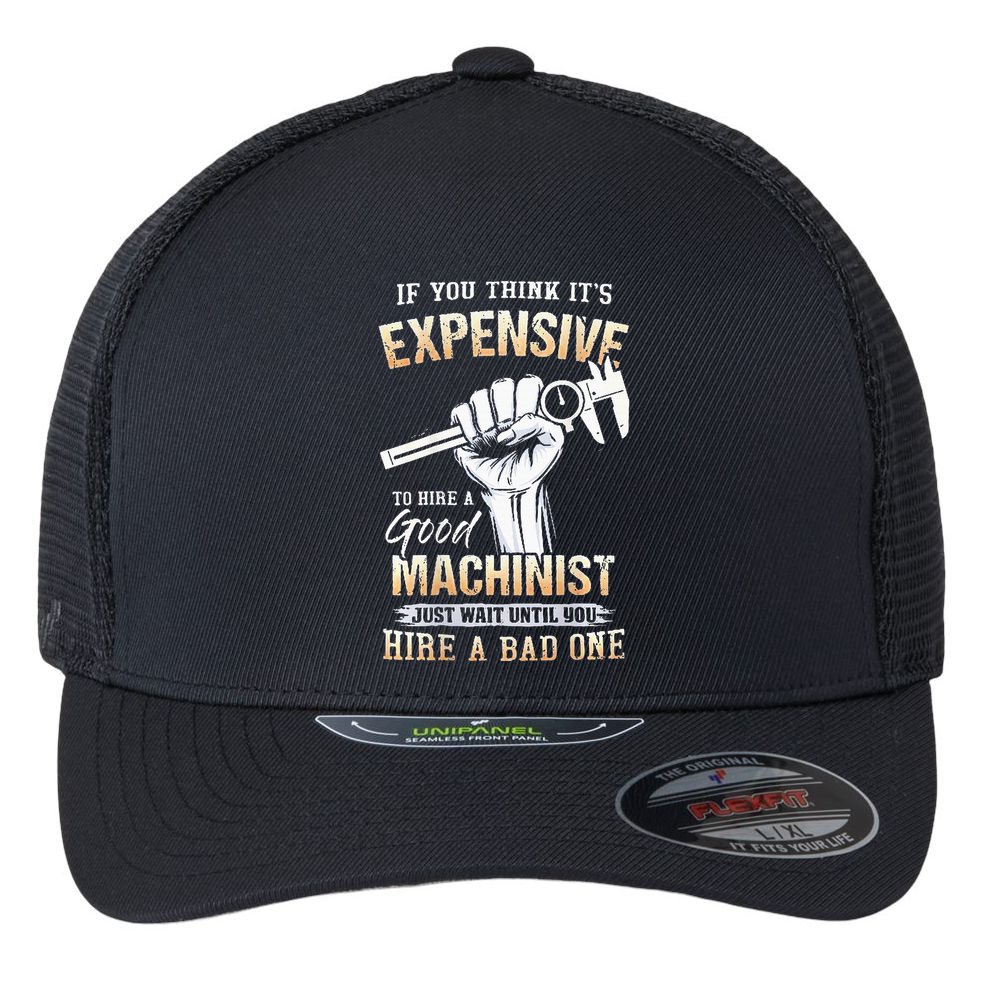If You Think ItS Expensive To Hire A Good Machinist Flexfit Unipanel Trucker Cap