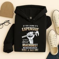 If You Think ItS Expensive To Hire A Good Machinist Hoodie