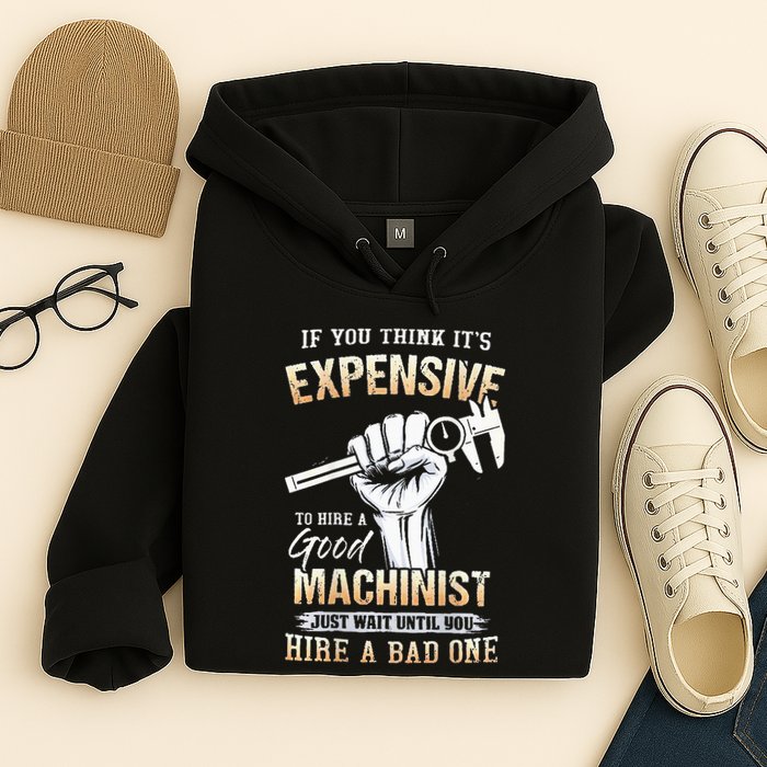 If You Think ItS Expensive To Hire A Good Machinist Hoodie