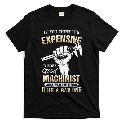 If You Think ItS Expensive To Hire A Good Machinist T-Shirt