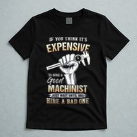 If You Think ItS Expensive To Hire A Good Machinist T-Shirt