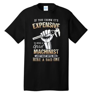 If You Think ItS Expensive To Hire A Good Machinist Tall T-Shirt