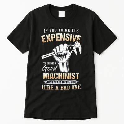 If You Think ItS Expensive To Hire A Good Machinist Tall T-Shirt